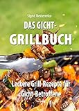 Das Gicht-Grillbuch: Leckere Grill-Rezepte für Gicht-Betroffene: Leckere Grill-Rezepte fu¨r Gicht-Betroffene